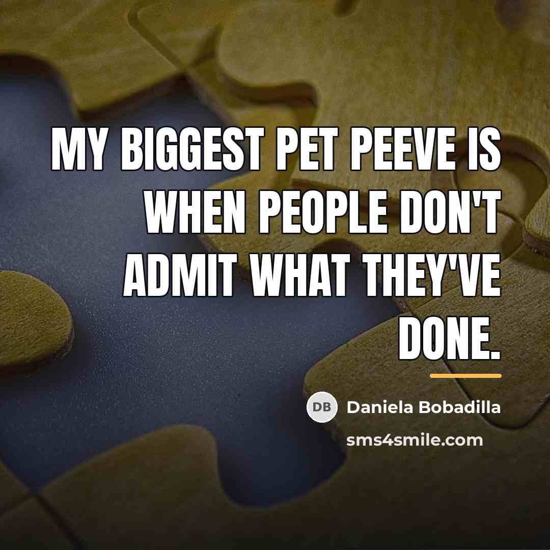 “My biggest pet peeve is when people don't admit what…” quote by Daniela Bobadilla