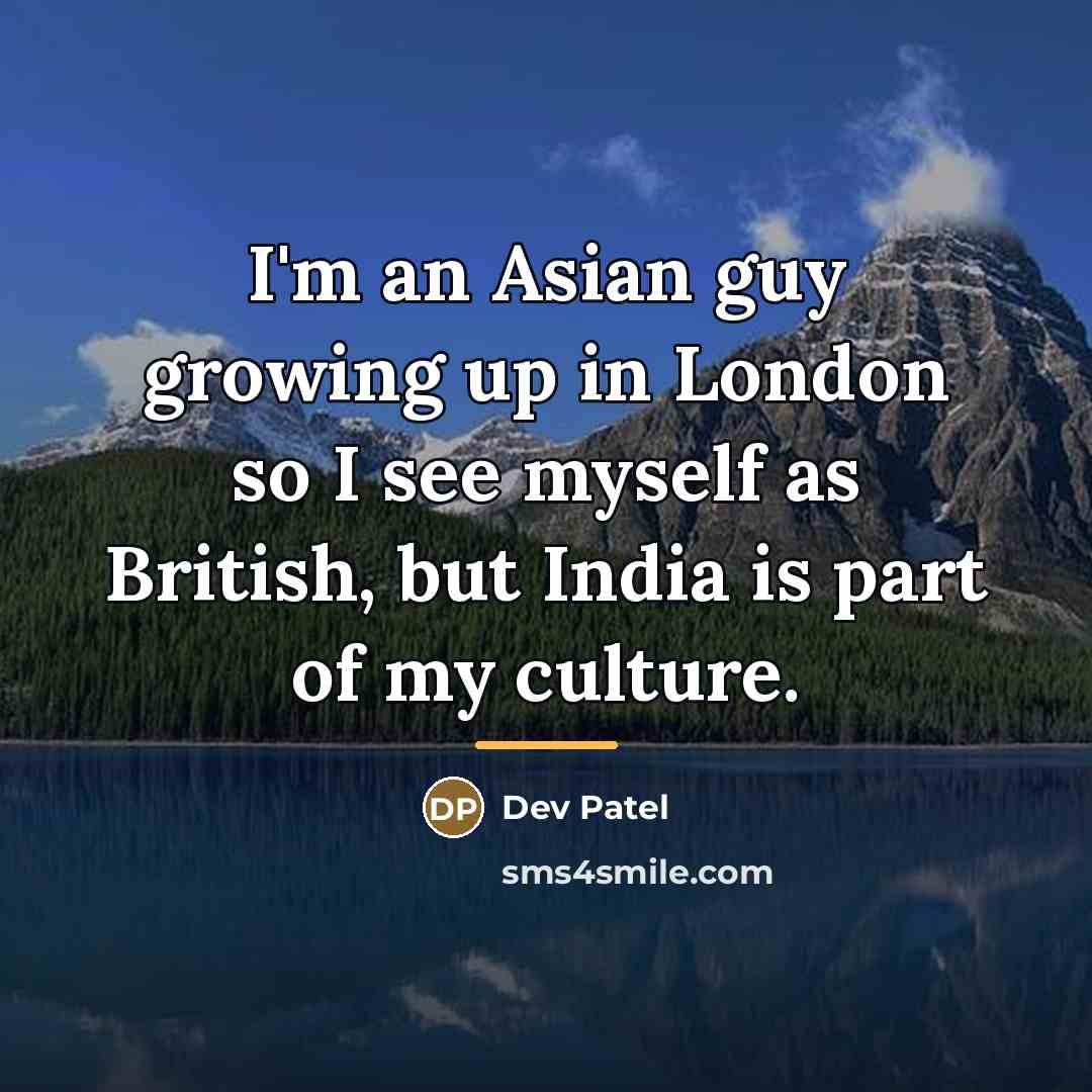 “I'm an Asian guy growing up in London so I…” quote by Dev Patel