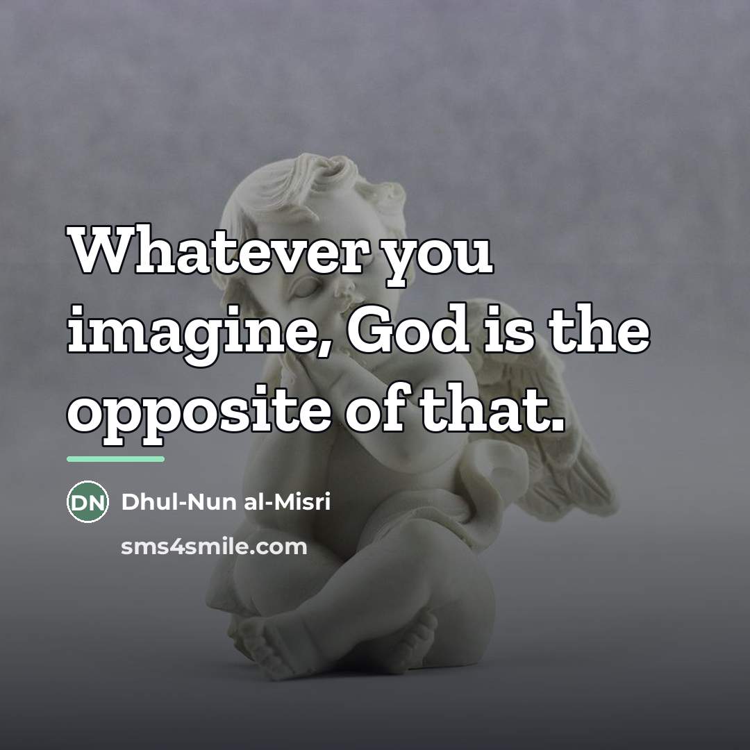 “Whatever you imagine, God is the opposite of that.…” quote by Dhul-Nun al-Misri