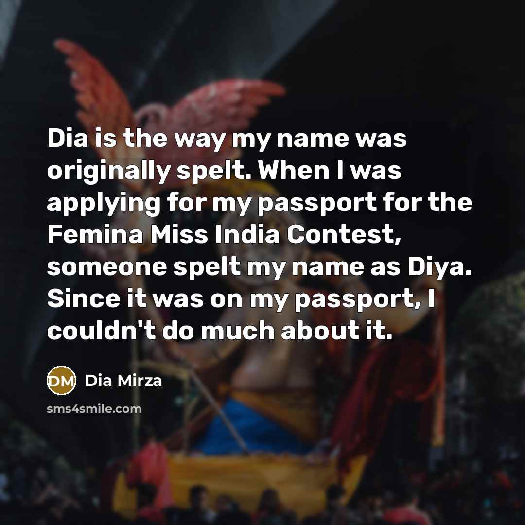 “Dia is the way my name was originally spelt. When…” quote by Dia Mirza