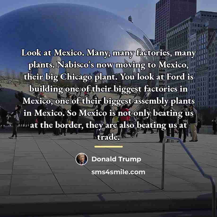 “Look at Mexico. Many, many factories, many plants. Nabisco's now…” quote by Donald Trump