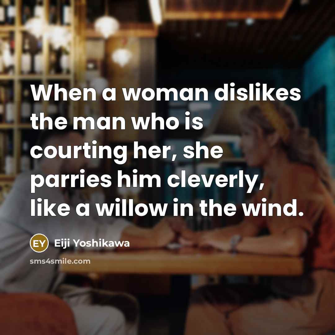 “When a woman dislikes the man who is courting her,…” quote by Eiji Yoshikawa