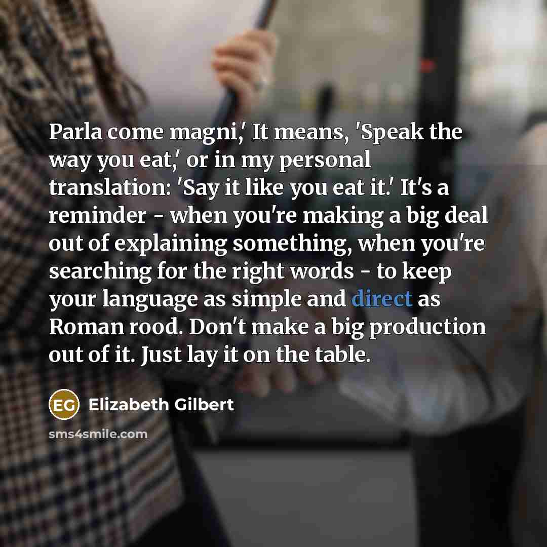 “Parla come magni,' It means, 'Speak the way you eat,'…” quote by Elizabeth Gilbert
