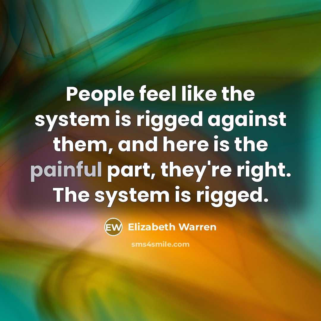 “People feel like the system is rigged against them, and…” quote by Elizabeth Warren