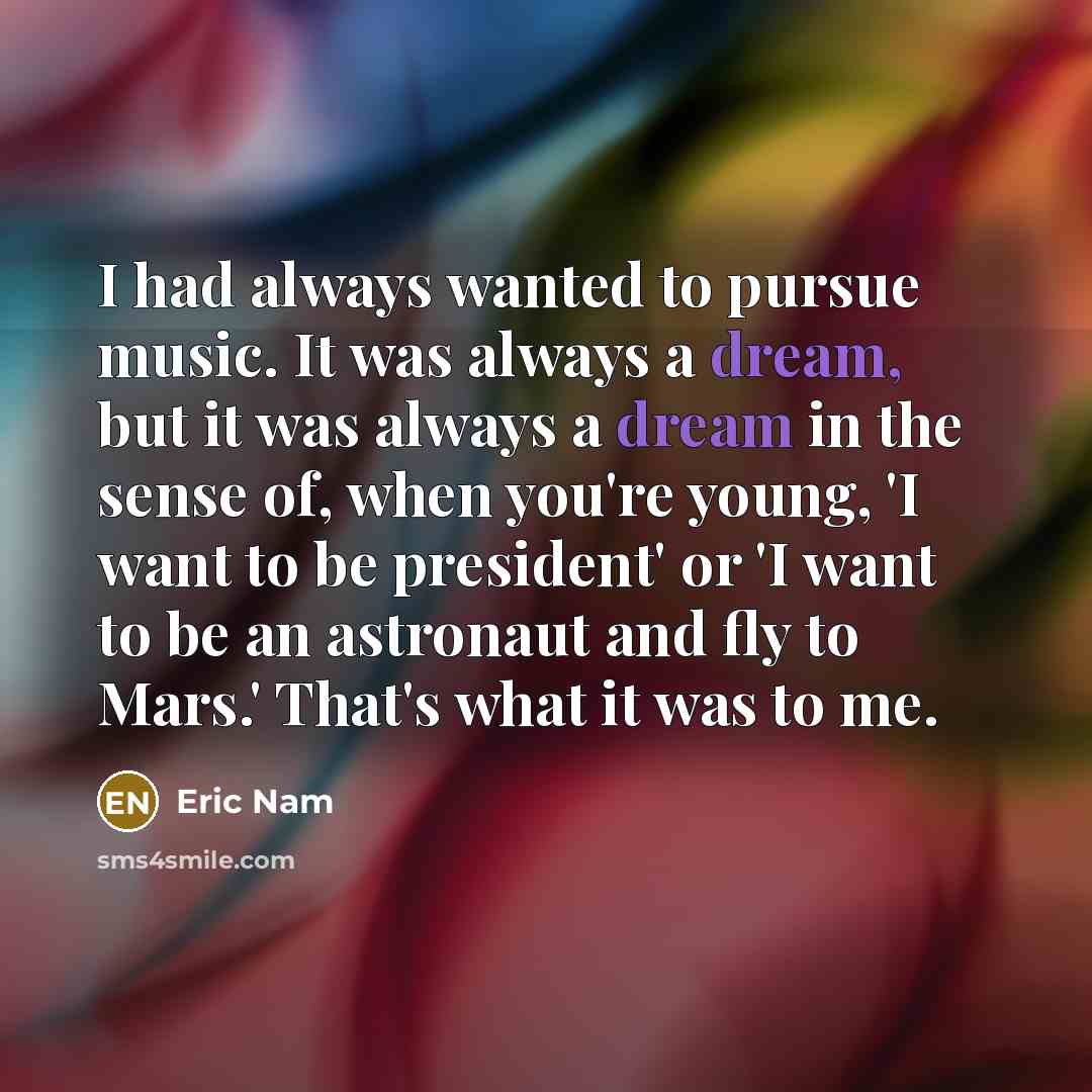 “I had always wanted to pursue music. It was always…” quote by Eric Nam