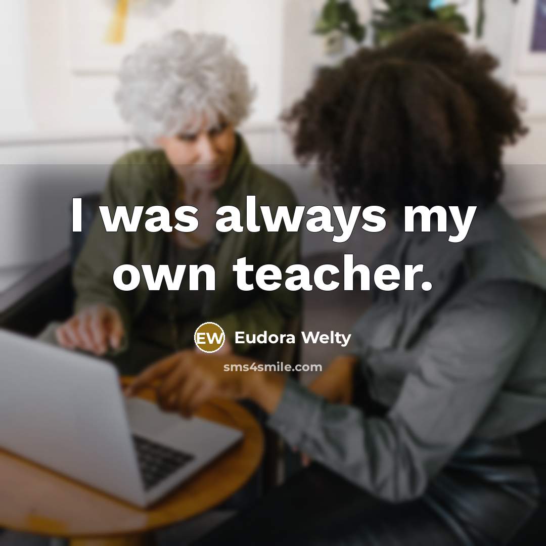 “I was always my own teacher.…” quote by Eudora Welty