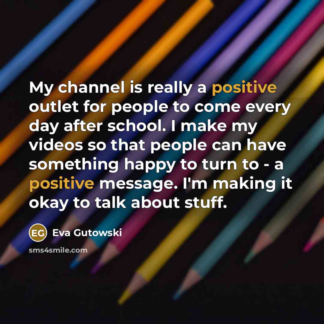 “My channel is really a positive outlet for people to…” quote by Eva Gutowski