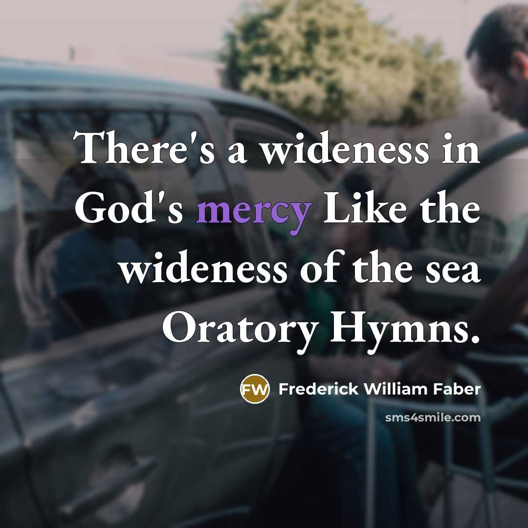 “There's a wideness in God's mercy Like the wideness of…” quote by Frederick William Faber