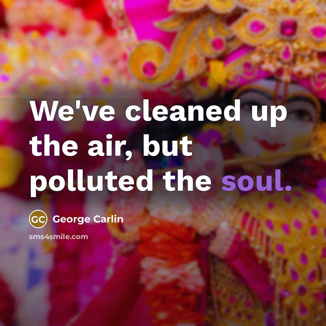 “We've cleaned up the air, but polluted the soul.…” quote by George Carlin