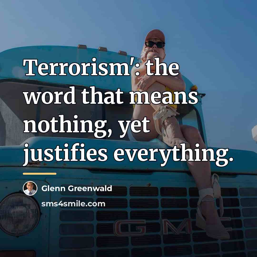 “Terrorism': the word that means nothing, yet justifies everything.…” quote by Glenn Greenwald