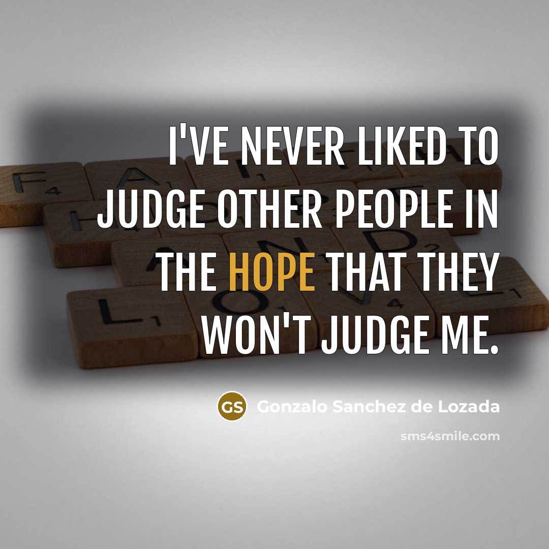 “I've never liked to judge other people in the hope…” quote by Gonzalo Sanchez de Lozada