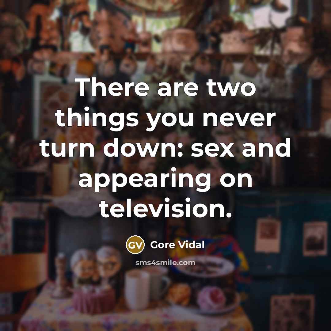 “There are two things you never turn down: sex and…” quote by Gore Vidal