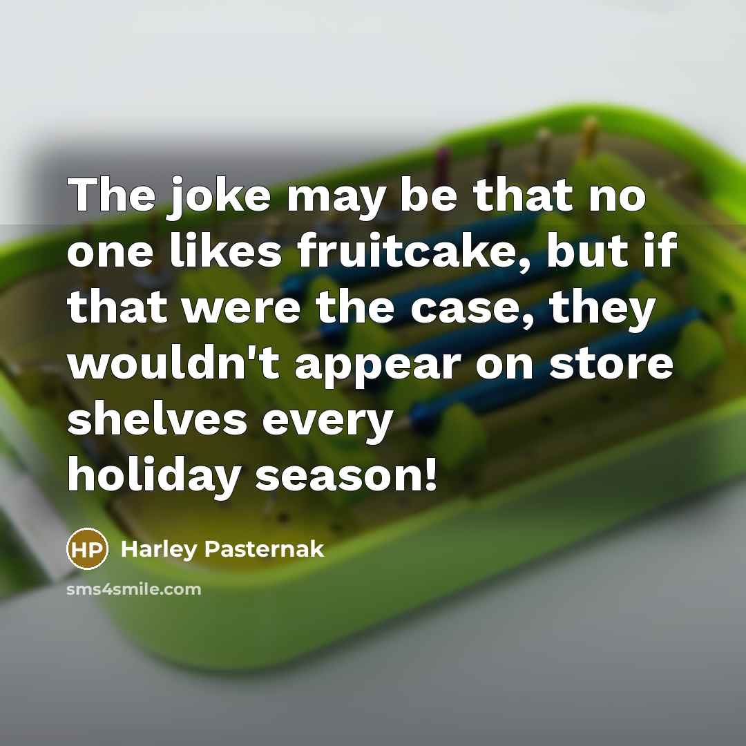 “The joke may be that no one likes fruitcake, but…” quote by Harley Pasternak