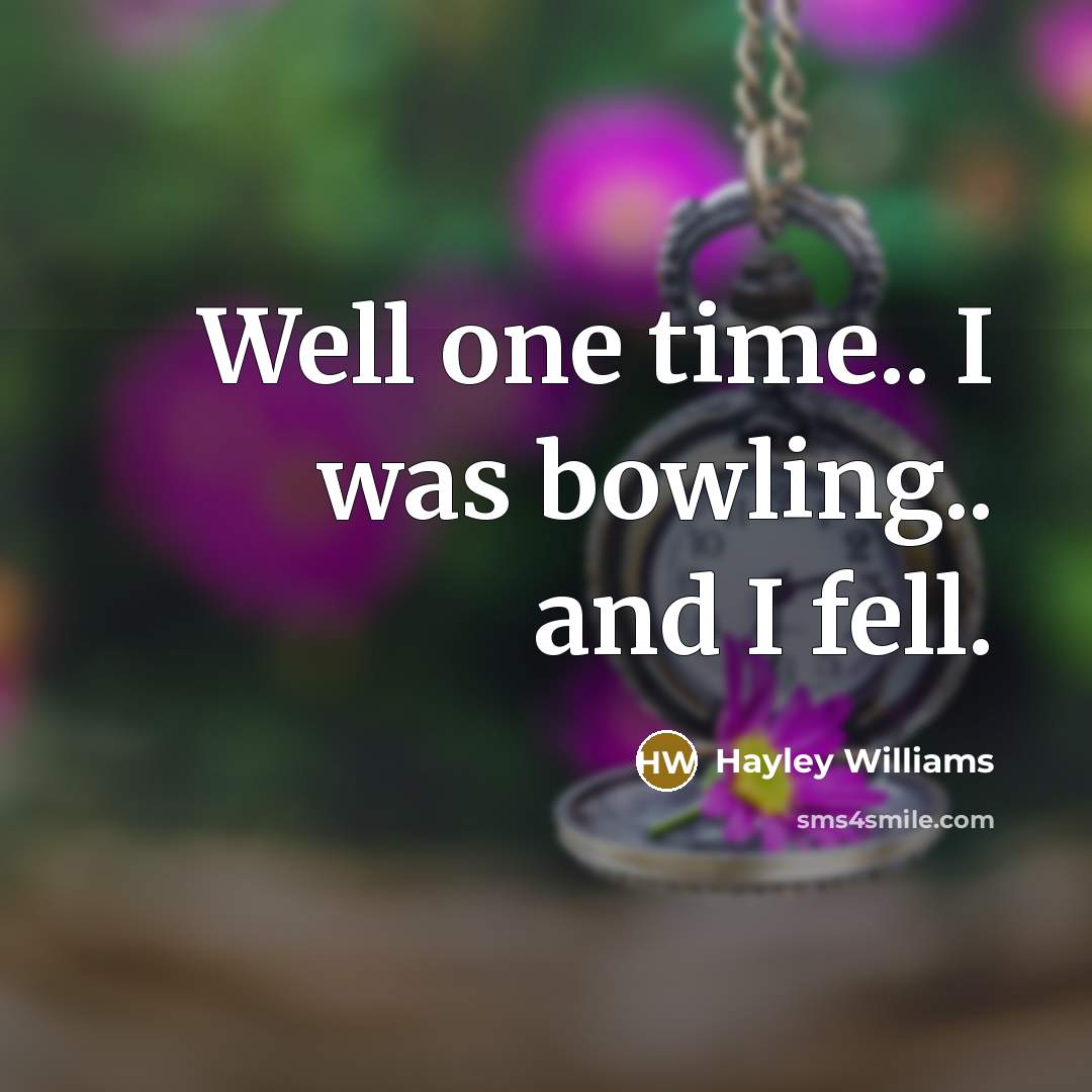 “Well one time.. I was bowling.. and I fell.…” quote by Hayley Williams