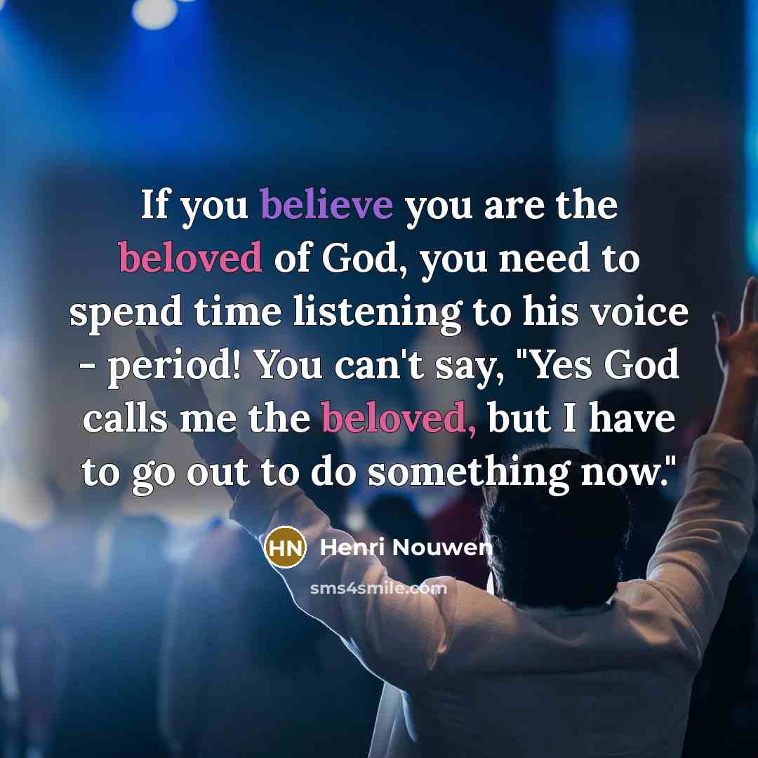 “If you believe you are the beloved of God, you…” quote by Henri Nouwen