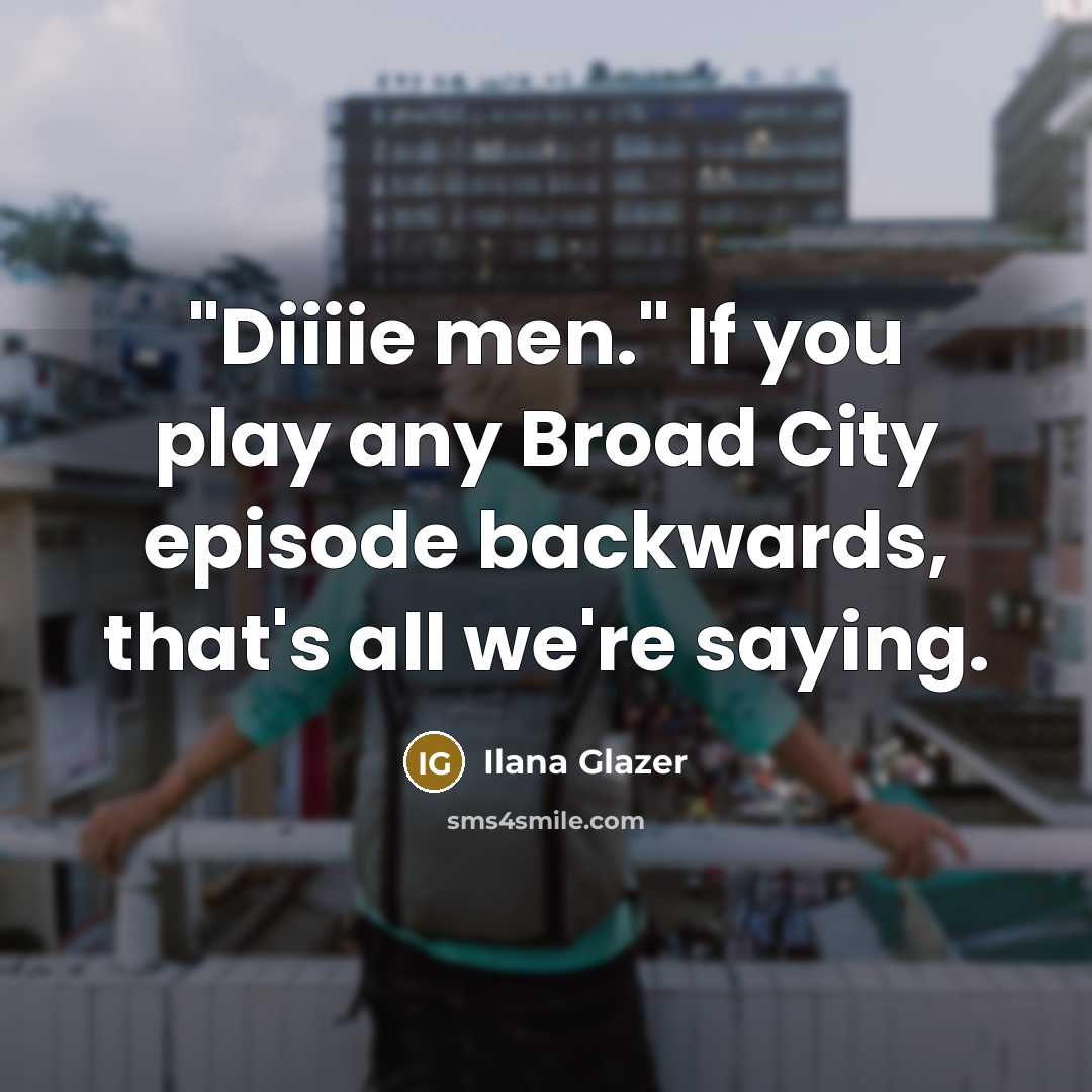 “"Diiiie men." If you play any Broad City episode backwards,…” quote by Ilana Glazer