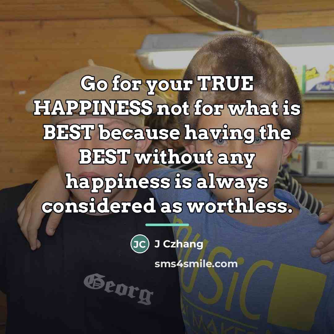 “Go for your TRUE HAPPINESS not for what is BEST…” quote by J Czhang