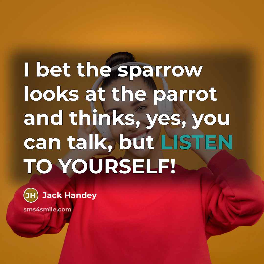 “I bet the sparrow looks at the parrot and thinks,…” quote by Jack Handey