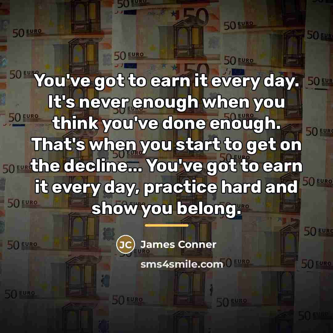 “You've got to earn it every day. It's never enough…” quote by James Conner