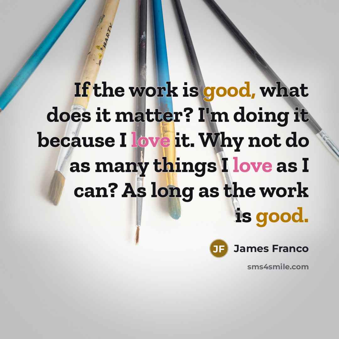 “If the work is good, what does it matter? I'm…” quote by James Franco