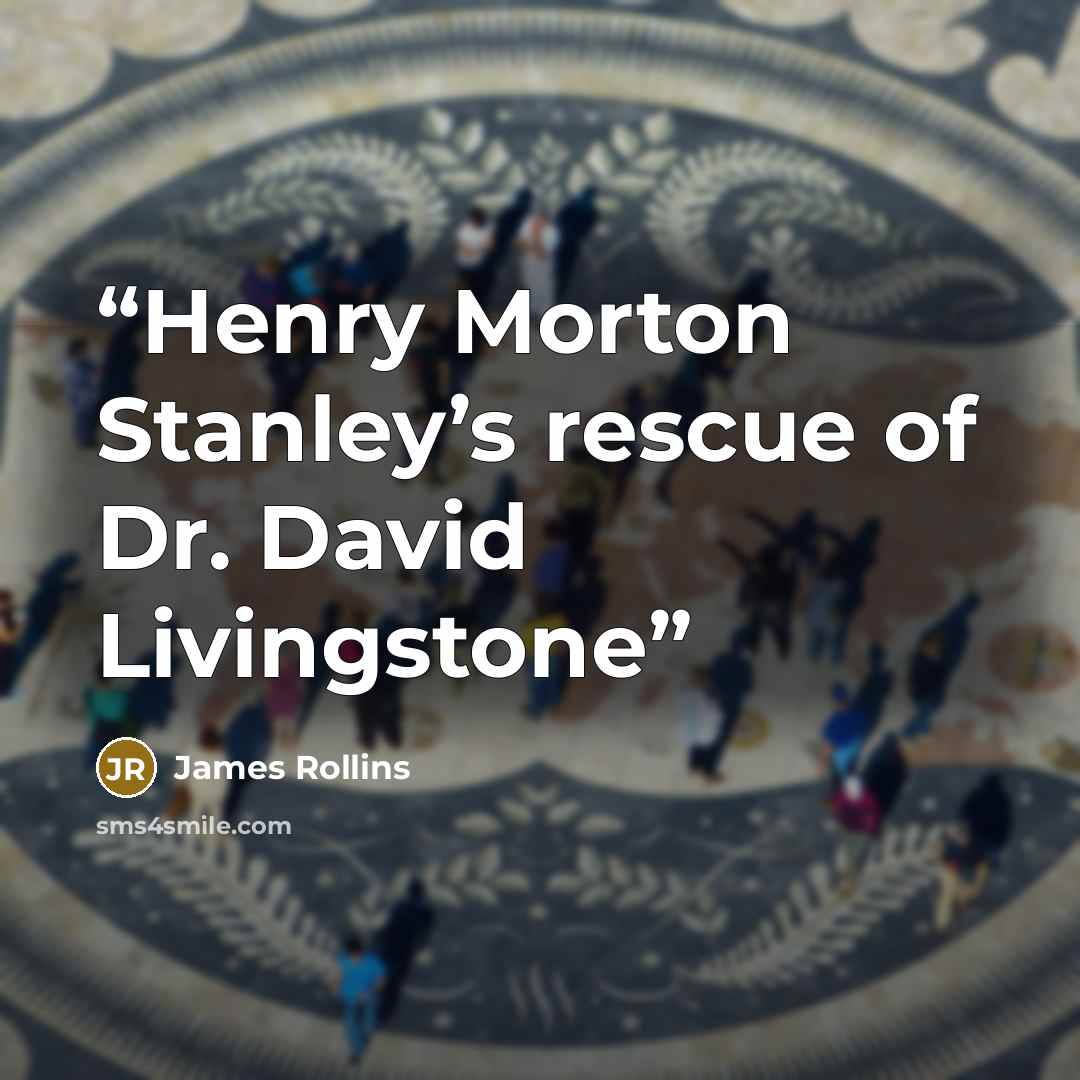 “Henry Morton Stanley’s rescue of Dr. David Livingstone” quote by James Rollins