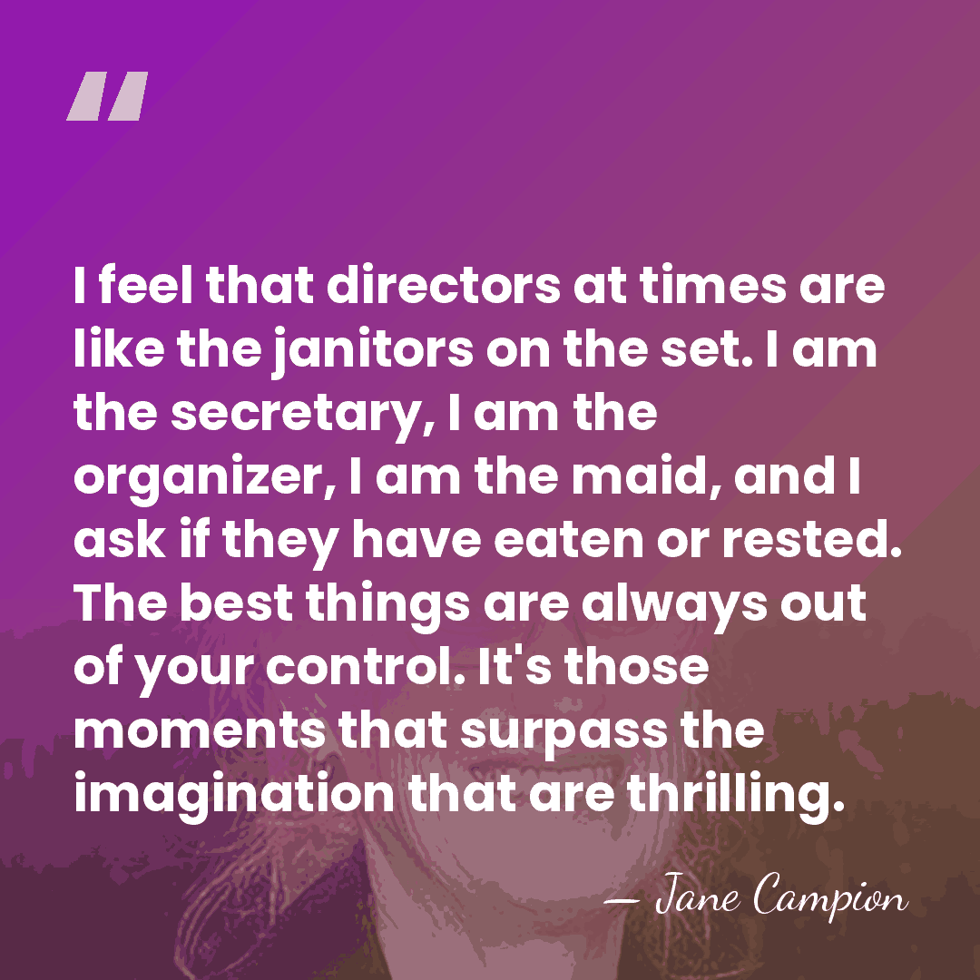 I feel that directors at times are like the janitors on the&hellip; - Jane Campion