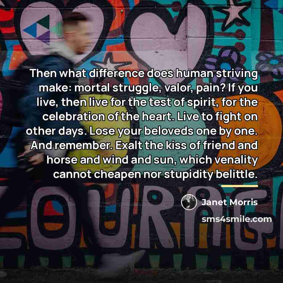 “Then what difference does human striving make: mortal struggle, valor,…” quote by Janet Morris