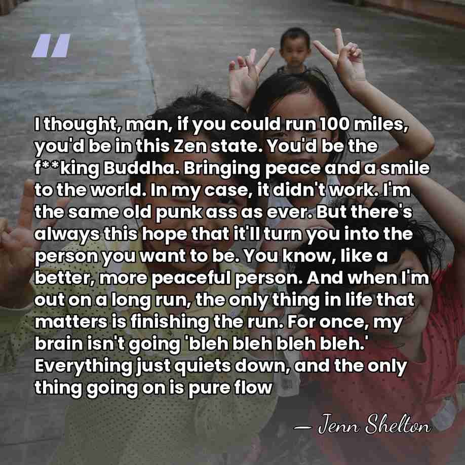 I thought, man, if you could run 100 miles, you'd be in&hellip; - Jenn Shelton