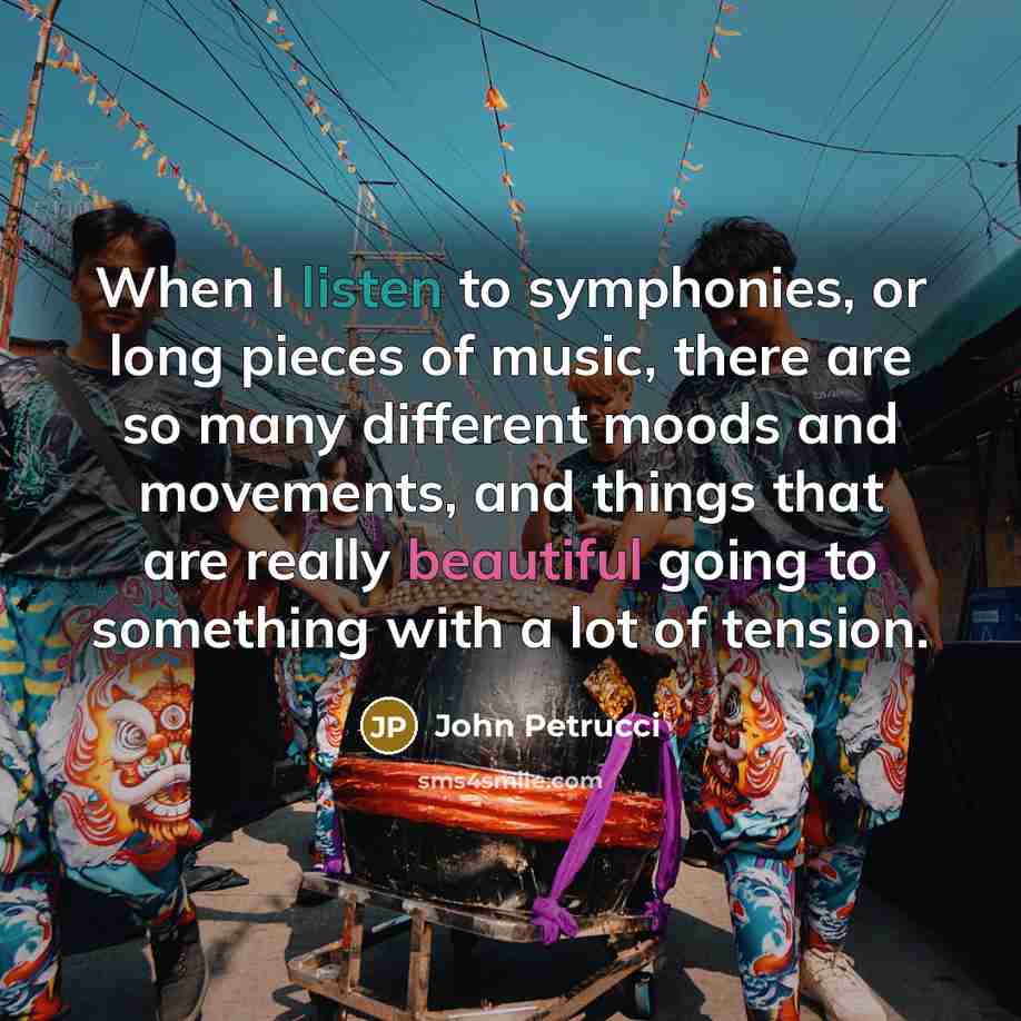 “When I listen to symphonies, or long pieces of music,…” quote by John Petrucci