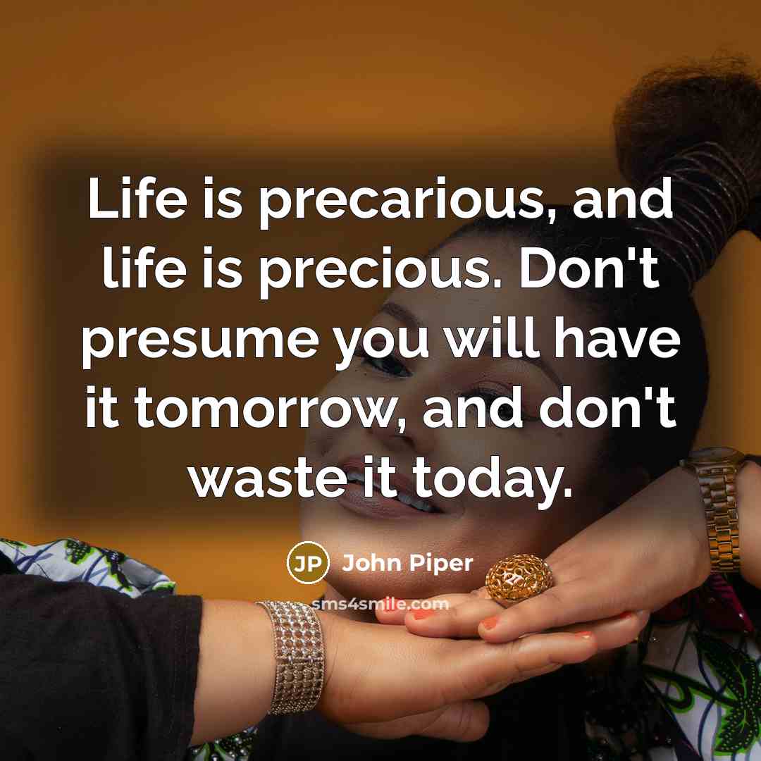 “Life is precarious, and life is precious. Don't presume you…” quote by John Piper