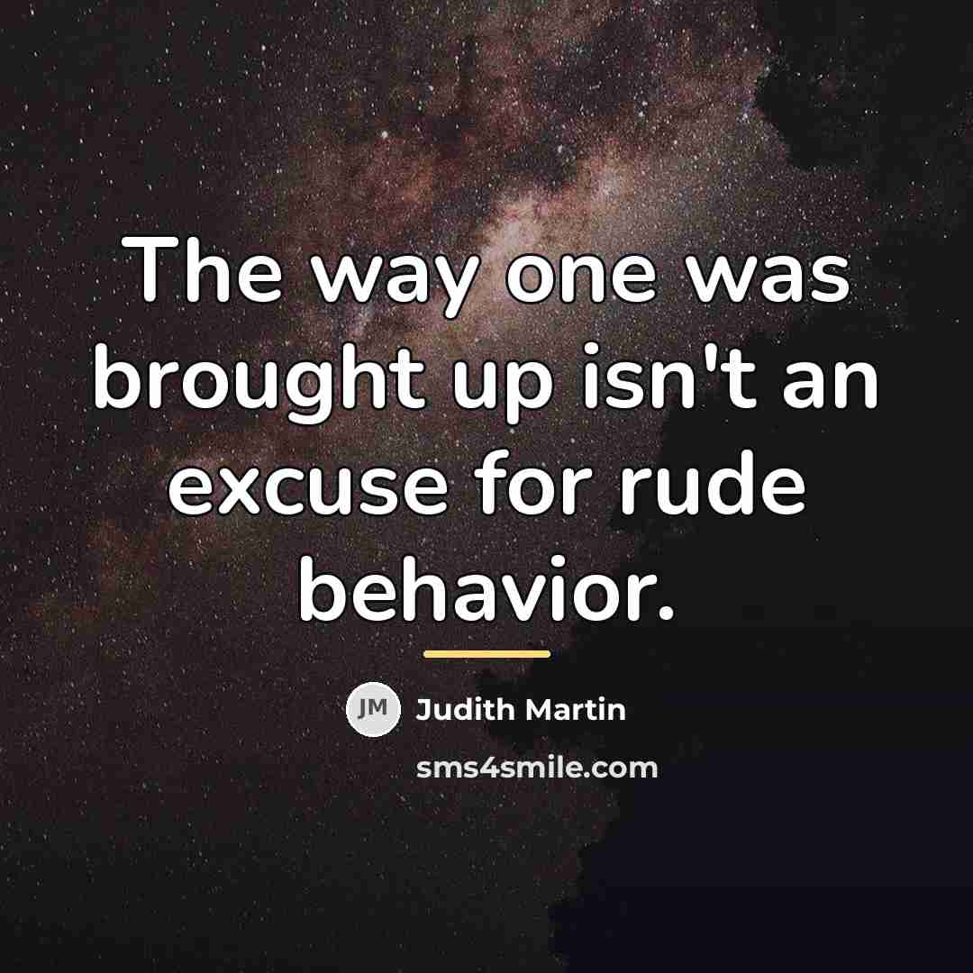 “The way one was brought up isn't an excuse for…” quote by Judith Martin
