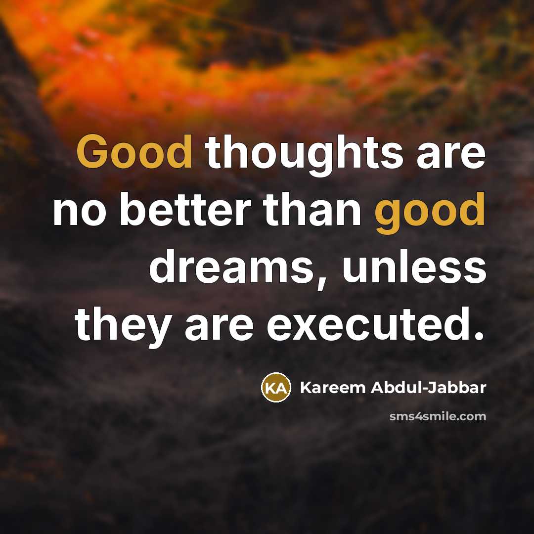 “Good thoughts are no better than good dreams, unless they…” quote by Kareem Abdul-Jabbar