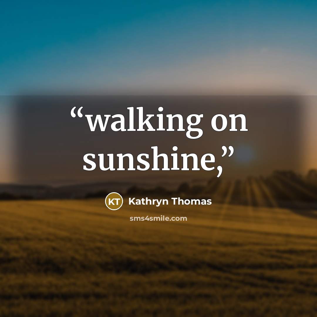 “walking on sunshine,” quote by Kathryn Thomas