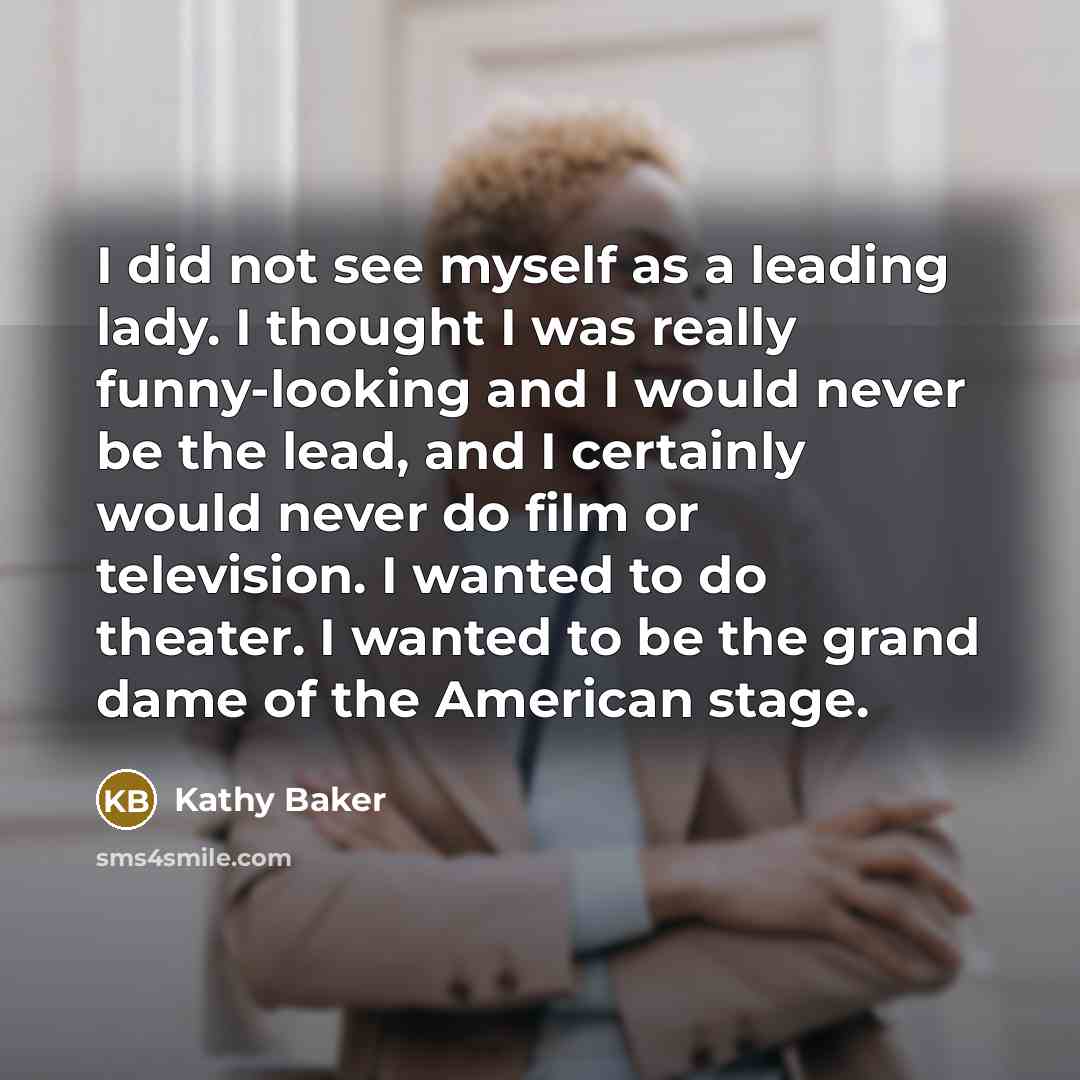 “I did not see myself as a leading lady. I…” quote by Kathy Baker