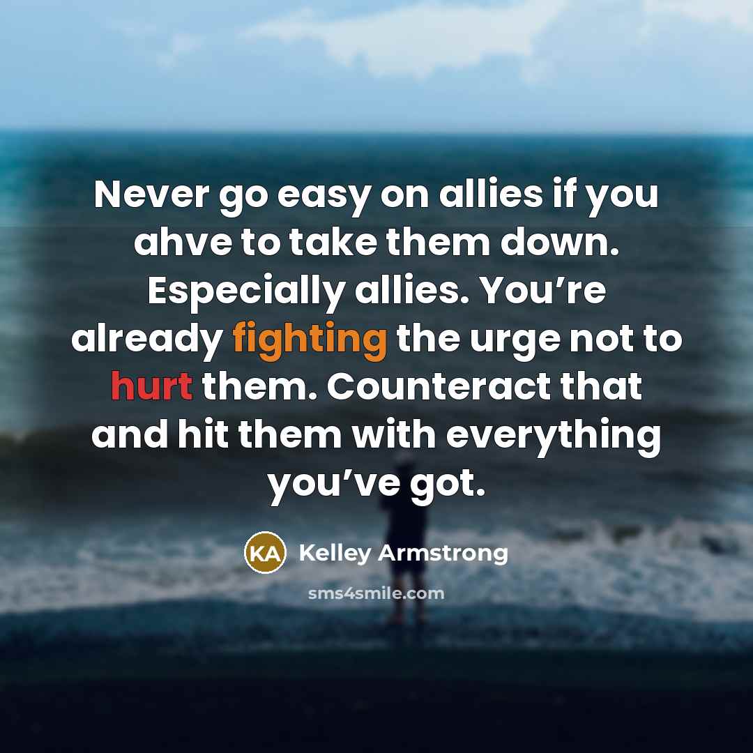 “Never go easy on allies if you ahve to take…” quote by Kelley Armstrong