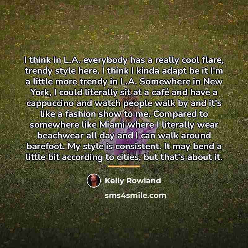 “I think in L.A. everybody has a really cool flare,…” quote by Kelly Rowland
