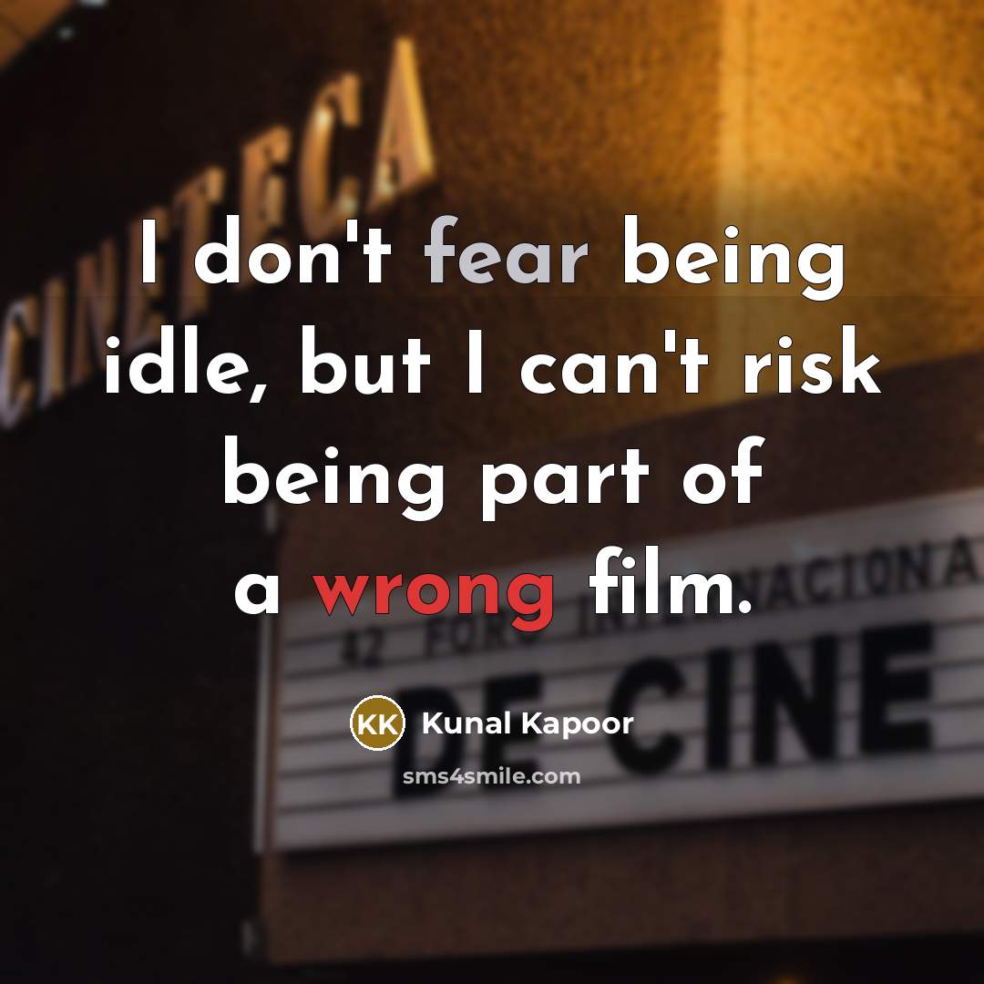 “I don't fear being idle, but I can't risk being…” quote by Kunal Kapoor