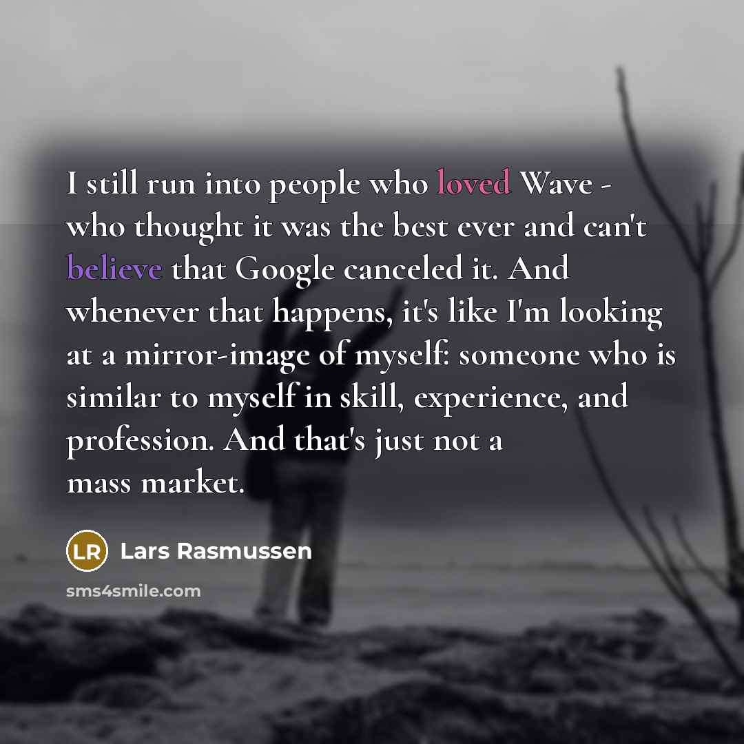 “I still run into people who loved Wave - who…” quote by Lars Rasmussen