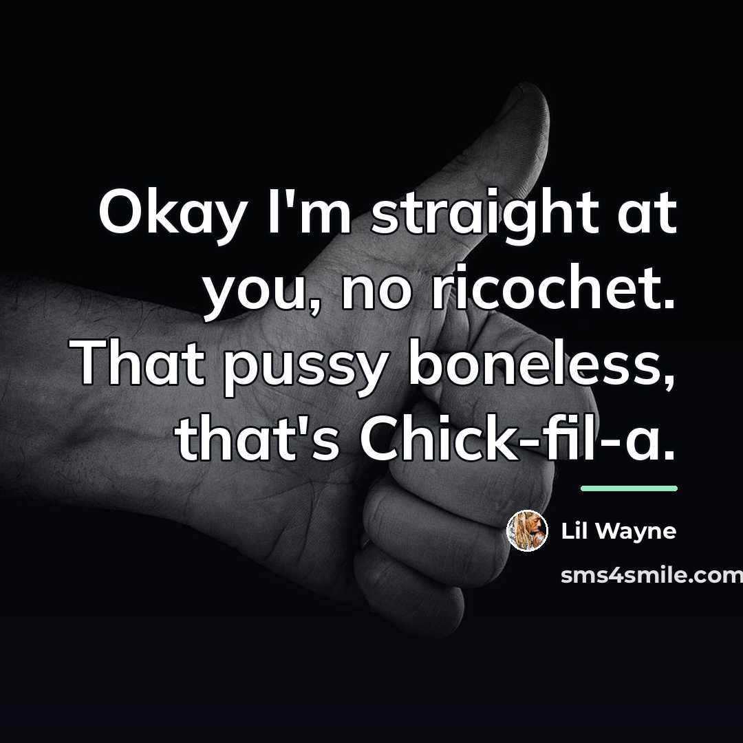 “Okay I'm straight at you, no ricochet. That pussy boneless,…” quote by Lil Wayne