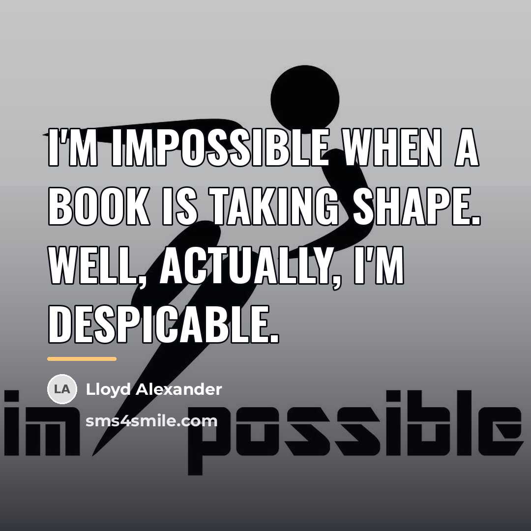 “I'm impossible when a book is taking shape. Well, actually,…” quote by Lloyd Alexander