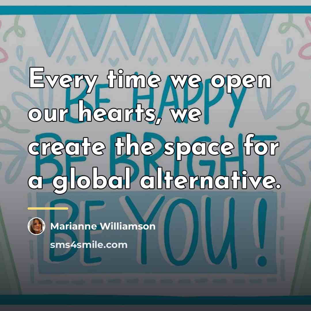 “Every time we open our hearts, we create the space…” quote by Marianne Williamson
