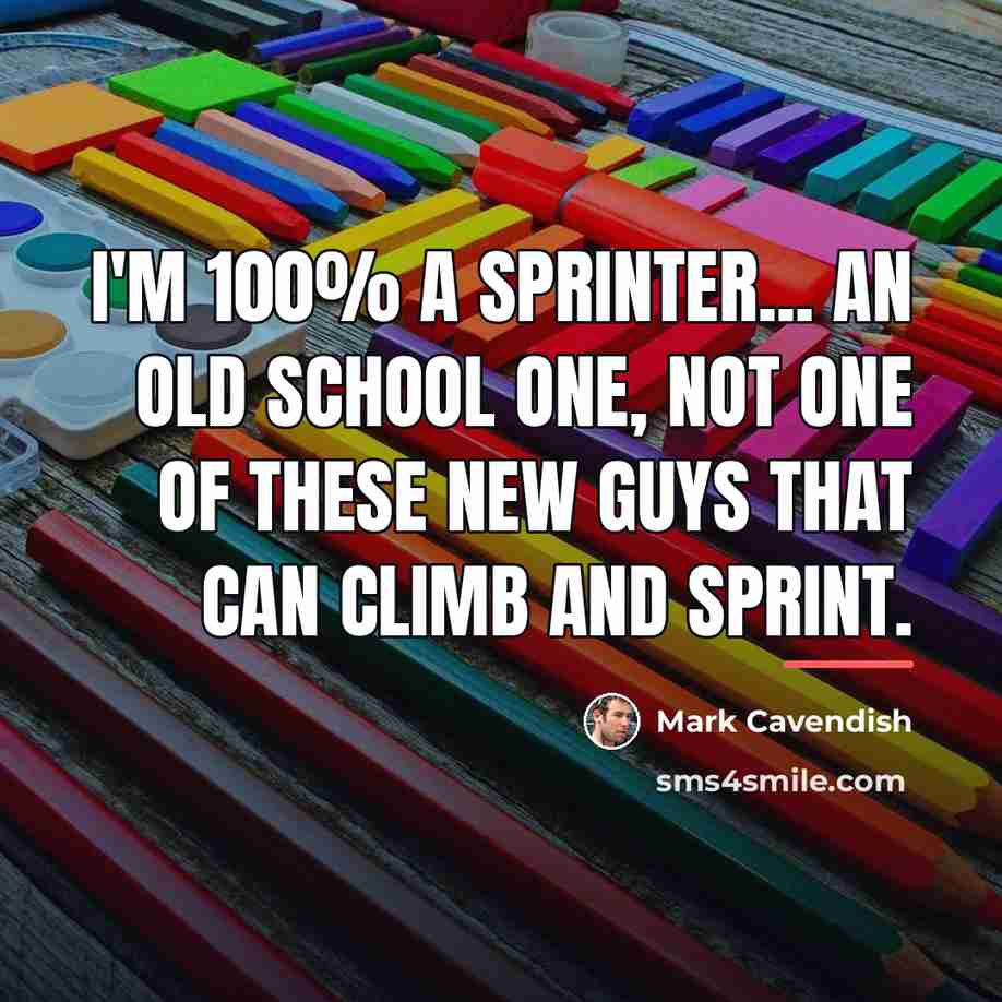 “I'm 100% a sprinter... an old school one, not one…” quote by Mark Cavendish