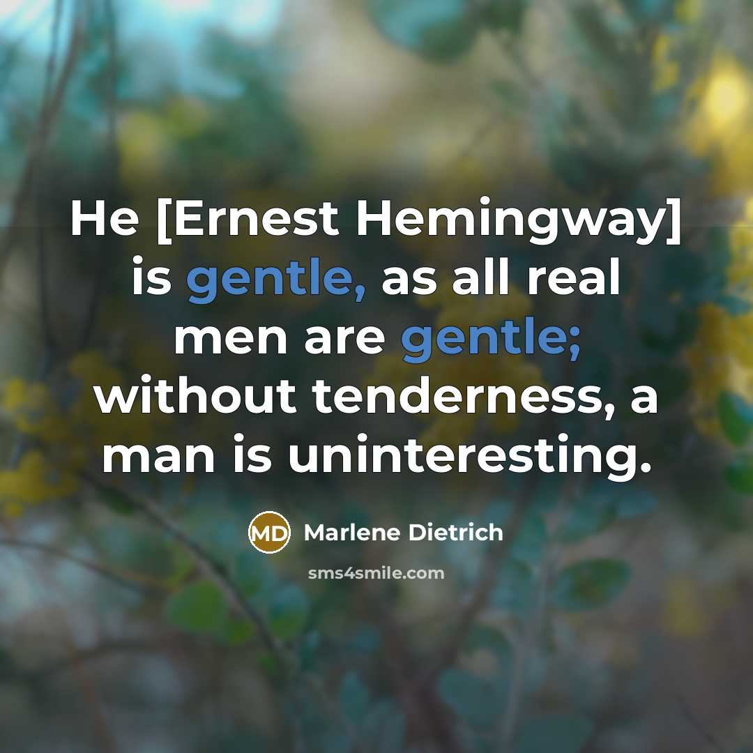 “He [Ernest Hemingway] is gentle, as all real men are…” quote by Marlene Dietrich