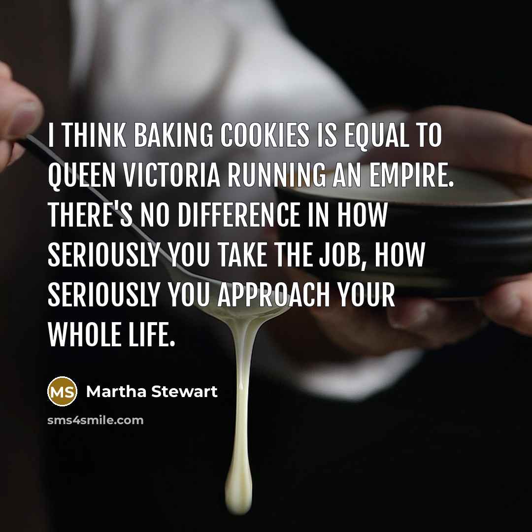 “I think baking cookies is equal to Queen Victoria running…” quote by Martha Stewart