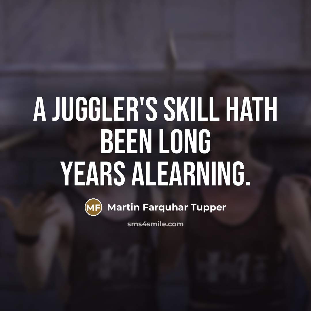 “A juggler's skill hath been long years alearning.…” quote by Martin Farquhar Tupper