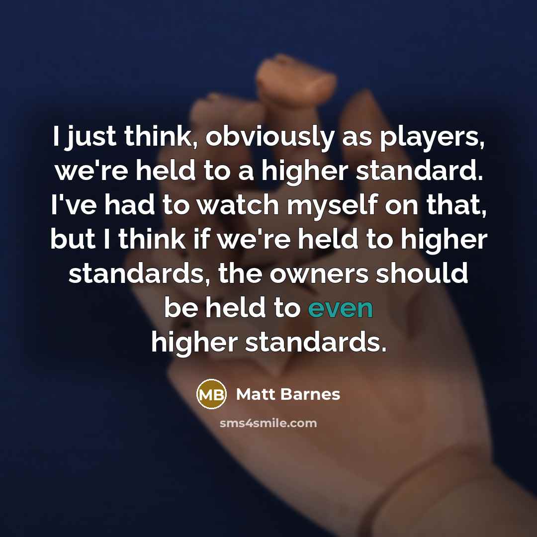 “I just think, obviously as players, we're held to a…” quote by Matt Barnes