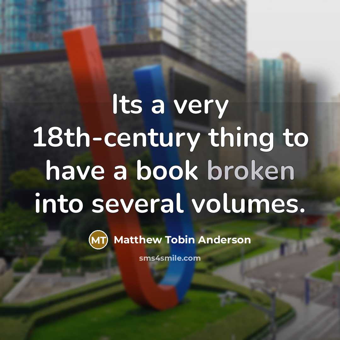 “Its a very 18th-century thing to have a book broken…” quote by Matthew Tobin Anderson