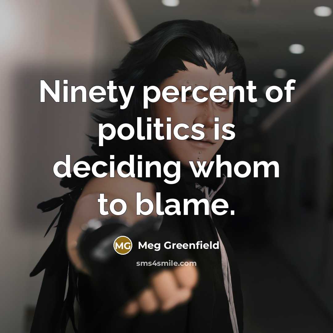 “Ninety percent of politics is deciding whom to blame.…” quote by Meg Greenfield