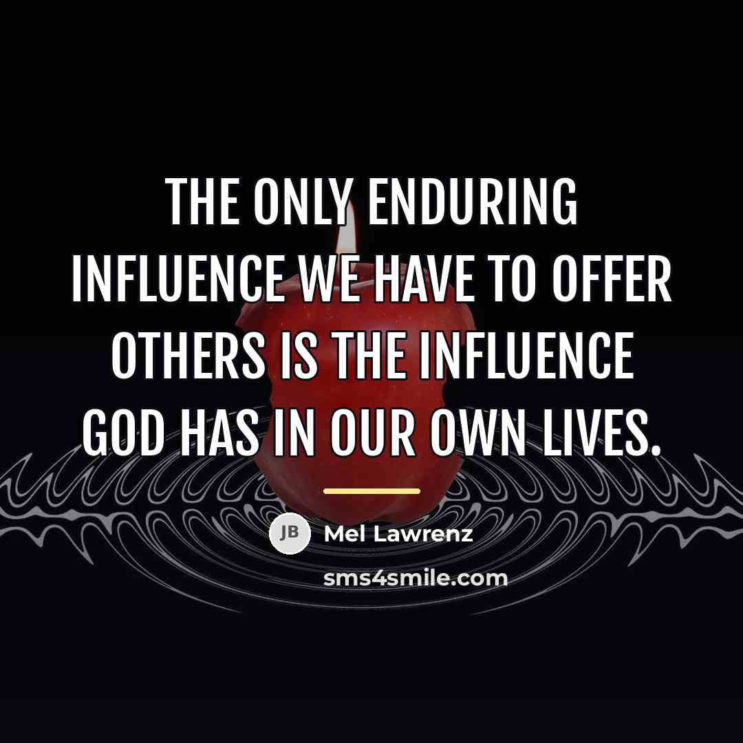 “The only enduring influence we have to offer others is…” quote by Mel Lawrenz