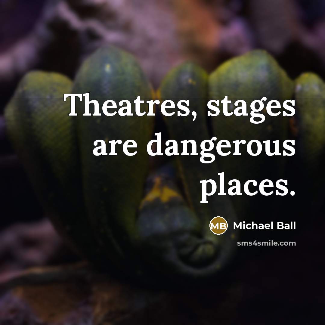 “Theatres, stages are dangerous places.…” quote by Michael Ball
